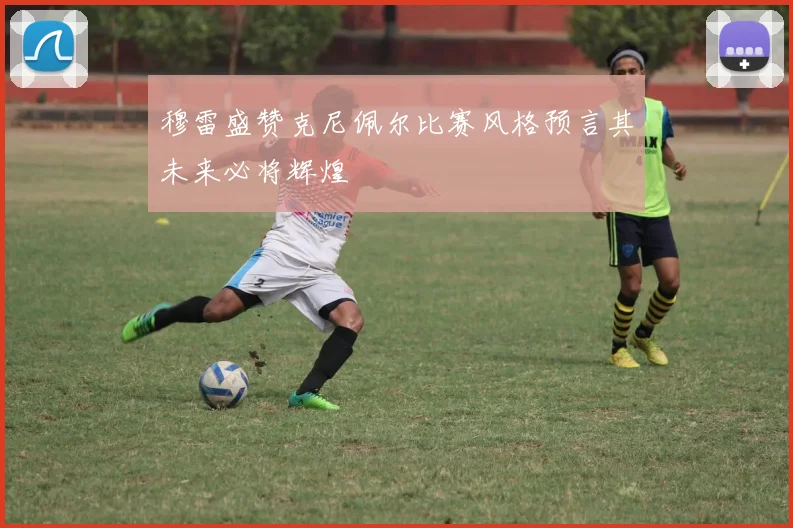 穆雷盛赞克尼佩尔比赛风格预言其未来必将辉煌